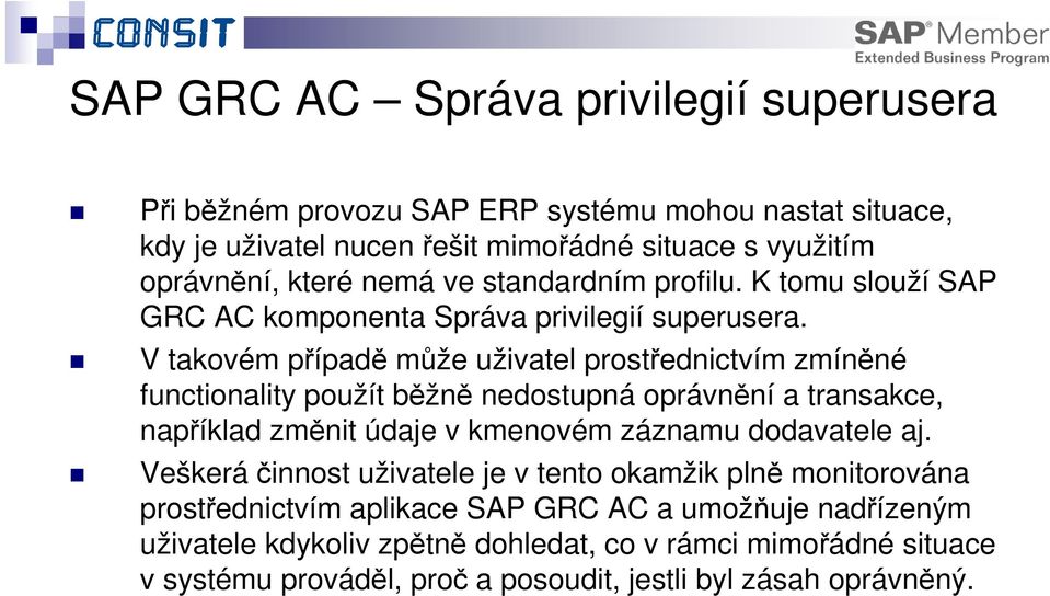 V takovém případě může uživatel prostřednictvím zmíněné functionality použít běžně nedostupná oprávnění a transakce, například změnit údaje v kmenovém záznamu dodavatele aj.