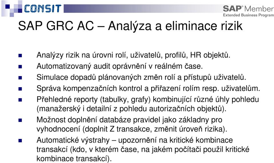 Přehledné reporty (tabulky, grafy) kombinující různé úhly pohledu (manažerský i detailní z pohledu autorizačních objektů).