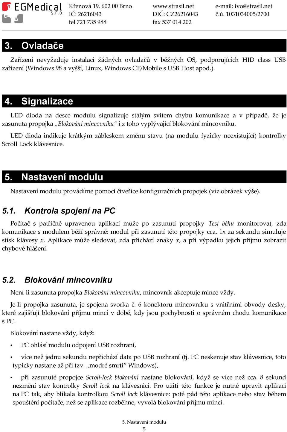 LED dioda indikuje krátkým zábleskem změnu stavu (na modulu fyzicky neexistující) kontrolky Scroll Lock klávesnice. 5.