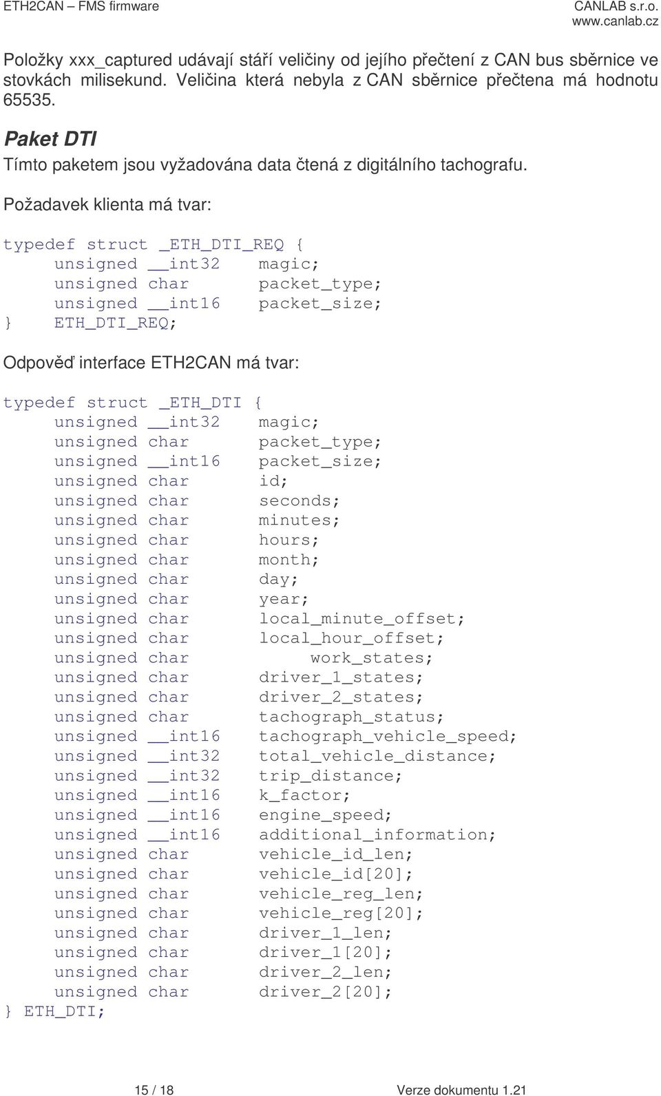 Požadavek klienta má tvar: typedef struct _ETH_DTI_REQ { } ETH_DTI_REQ; Odpov interface ETH2CAN má tvar: typedef struct _ETH_DTI { unsigned char seconds; unsigned char minutes; unsigned char hours;