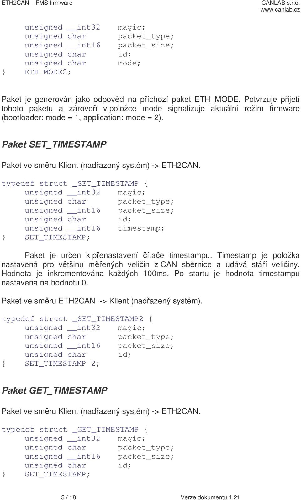 Paket SET_TIMESTAMP Paket ve smru Klient (nadazený systém) -> ETH2CAN. typedef struct _SET_TIMESTAMP { unsigned int16 timestamp; } SET_TIMESTAMP; Paket je uren k penastavení ítae timestampu.