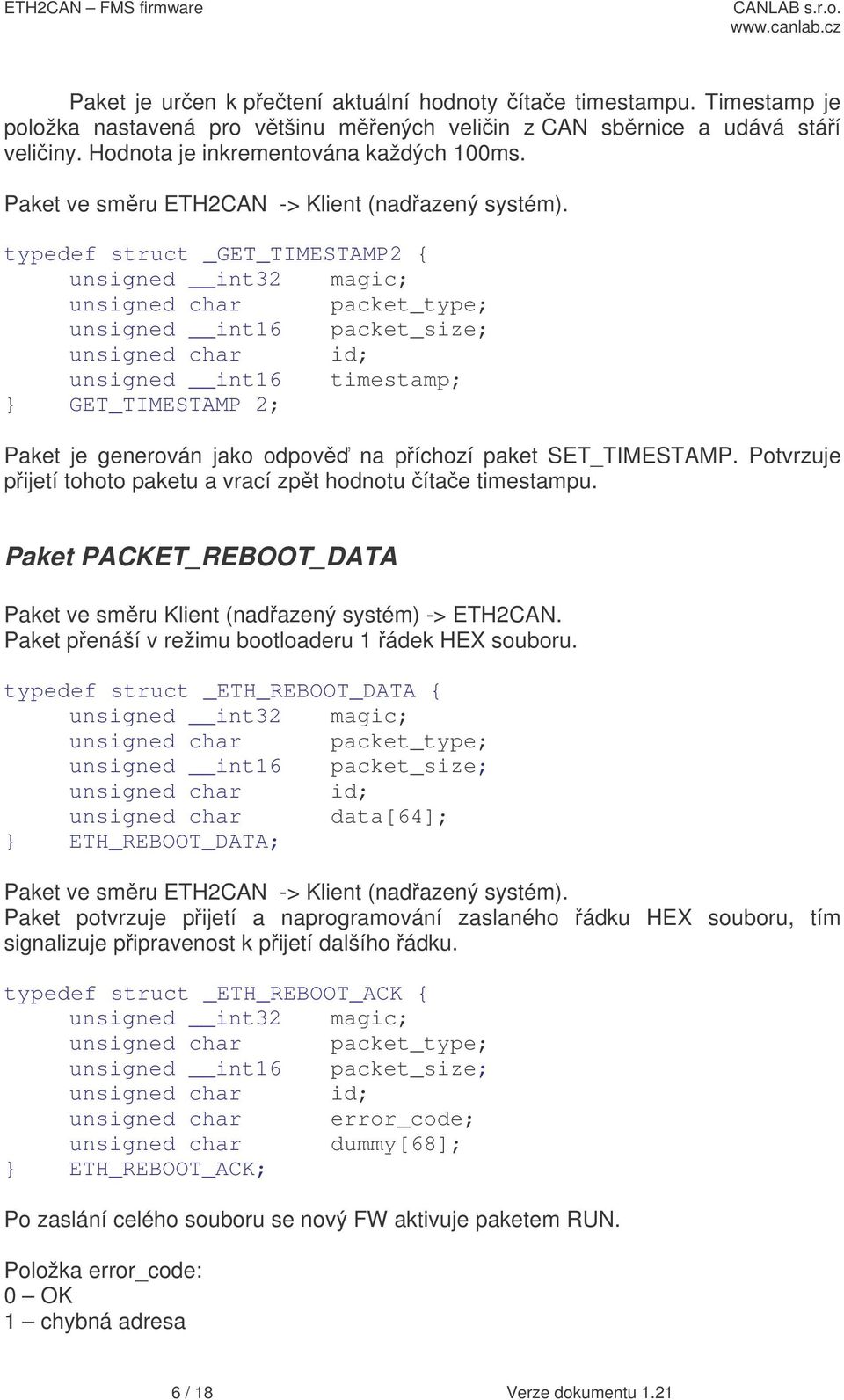 Potvrzuje pijetí tohoto paketu a vrací zpt hodnotu ítae timestampu. Paket PACKET_REBOOT_DATA Paket ve smru Klient (nadazený systém) -> ETH2CAN. Paket penáší v režimu bootloaderu 1 ádek HEX souboru.