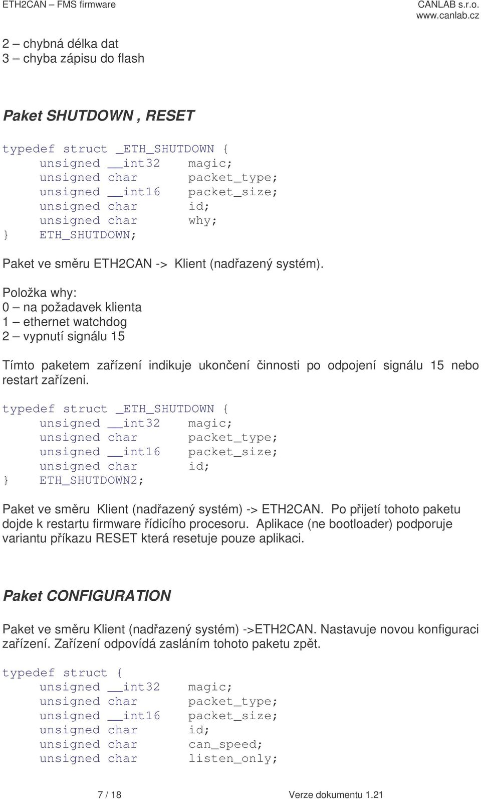 typedef struct _ETH_SHUTDOWN { } ETH_SHUTDOWN2; Paket ve smru Klient (nadazený systém) -> ETH2CAN. Po pijetí tohoto paketu dojde k restartu firmware ídicího procesoru.