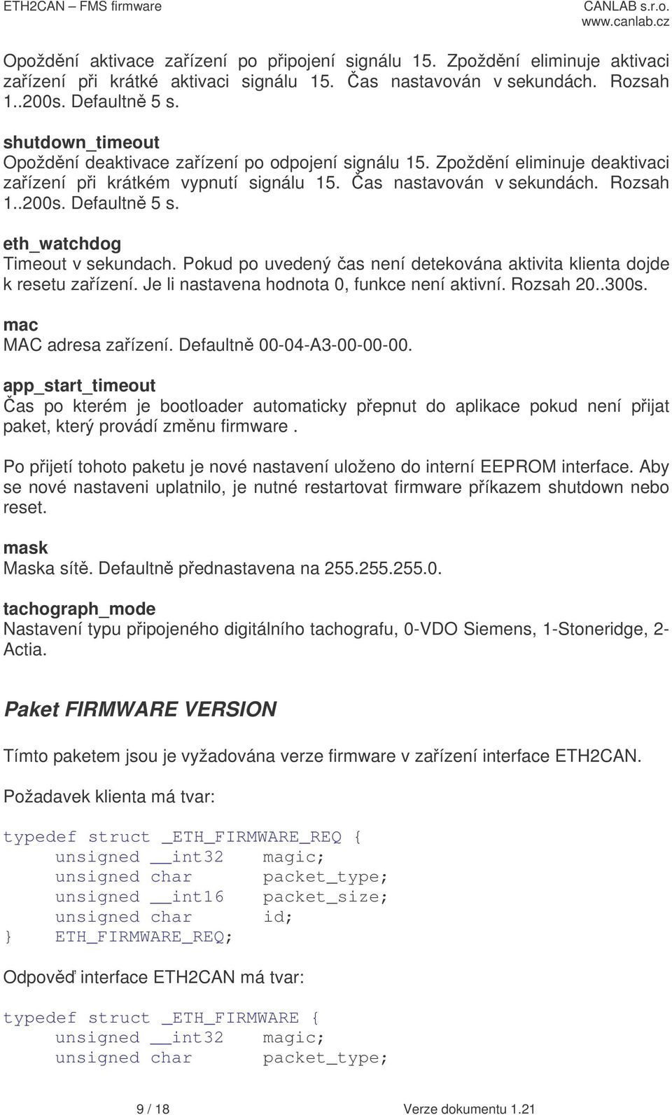 eth_watchdog Timeout v sekundach. Pokud po uvedený as není detekována aktivita klienta dojde k resetu zaízení. Je li nastavena hodnota 0, funkce není aktivní. Rozsah 20..300s. mac MAC adresa zaízení.