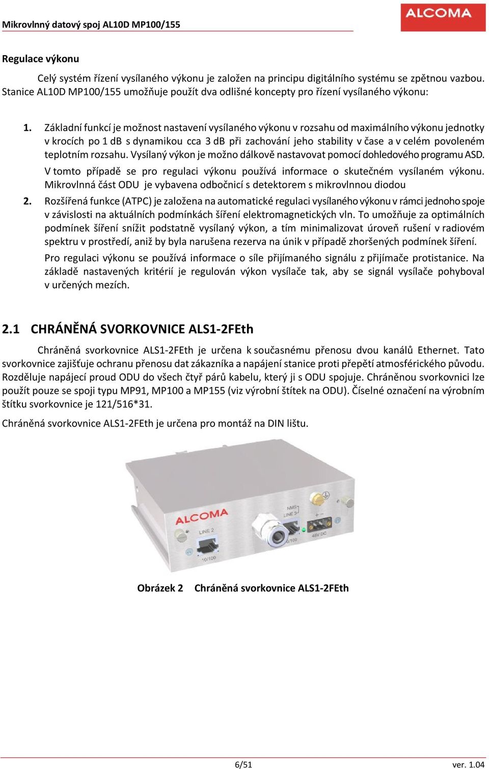 Základní funkcí je možnost nastavení vysílaného výkonu v rozsahu od maximálního výkonu jednotky v krocích po 1 db s dynamikou cca 3 db při zachování jeho stability v čase a v celém povoleném