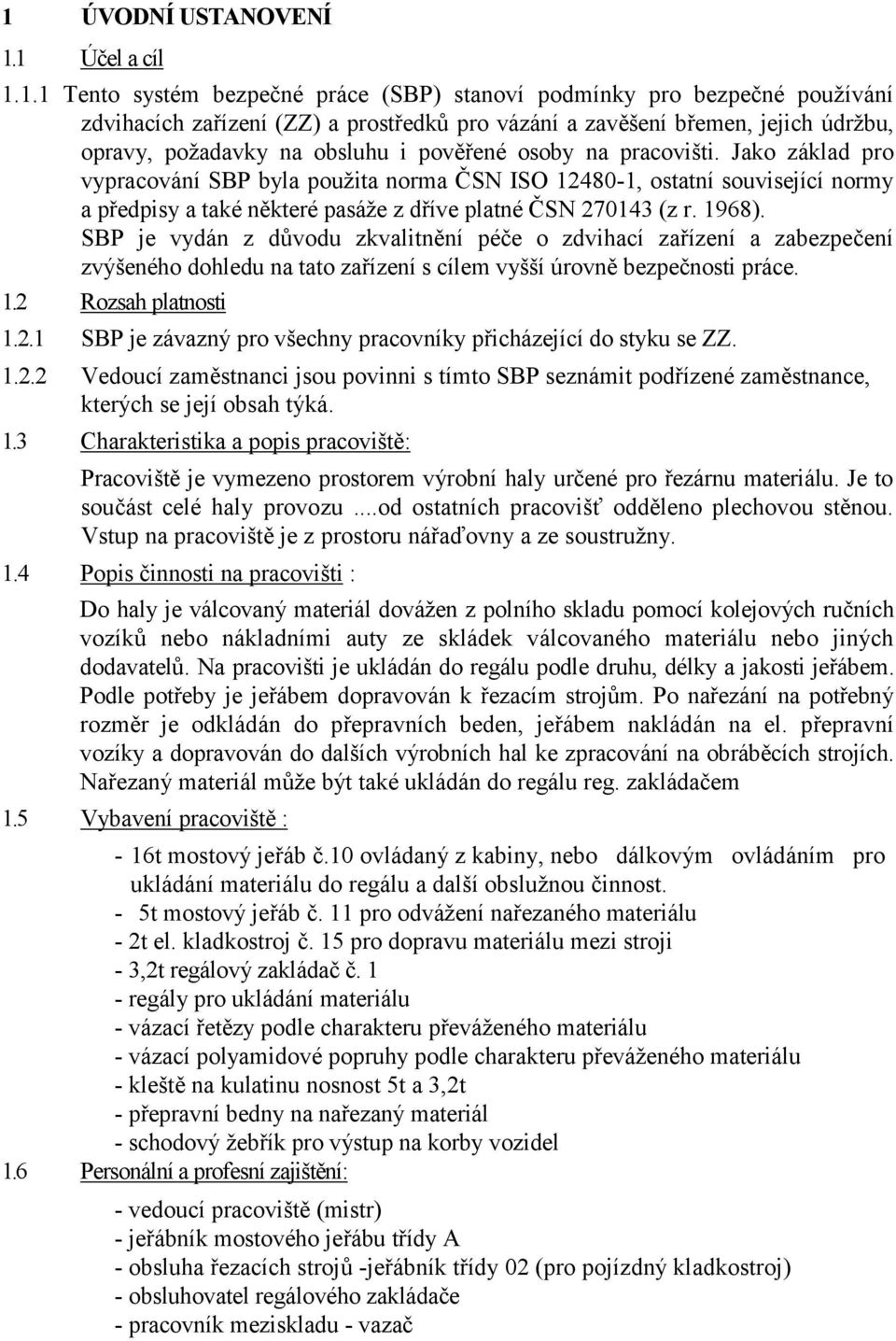 Jako základ pro vypracování SBP byla použita norma ČSN ISO 12480-1, ostatní související normy a předpisy a také některé pasáže z dříve platné ČSN 270143 (z r. 1968).