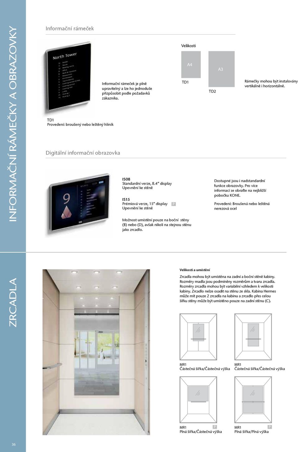 4 display Upevnění ke stěně IS15 rémiová verze, 15 display Upevnění ke stěně Velikosti TD1 A4 ožnost umístění pouze na boční stěny (B) nebo (D), avšak nikoli na stejnou stěnu jako zrcadlo.