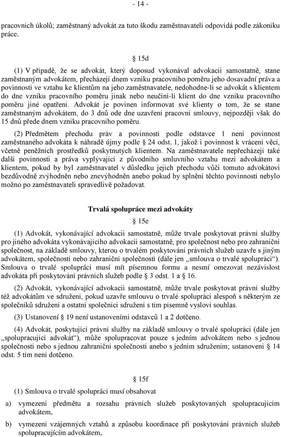 klientům na jeho zaměstnavatele, nedohodne-li se advokát s klientem do dne vzniku pracovního poměru jinak nebo neučiní-li klient do dne vzniku pracovního poměru jiné opatření.