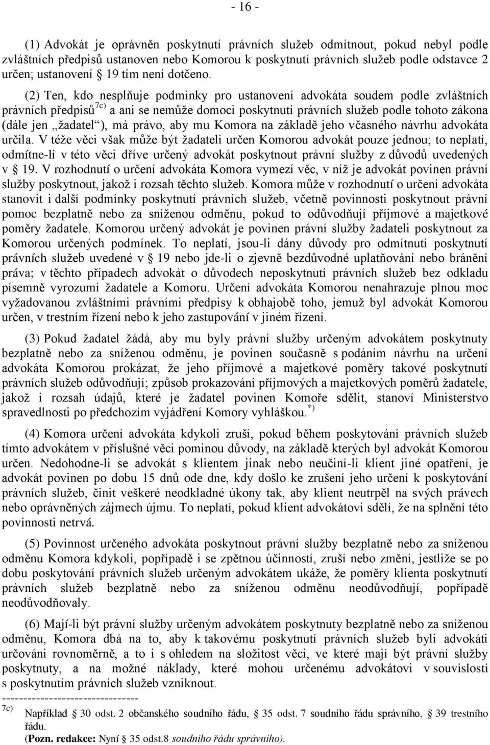 (2) Ten, kdo nesplňuje podmínky pro ustanovení advokáta soudem podle zvláštních právních předpisů 7c) a ani se nemůže domoci poskytnutí právních služeb podle tohoto zákona (dále jen žadatel ), má