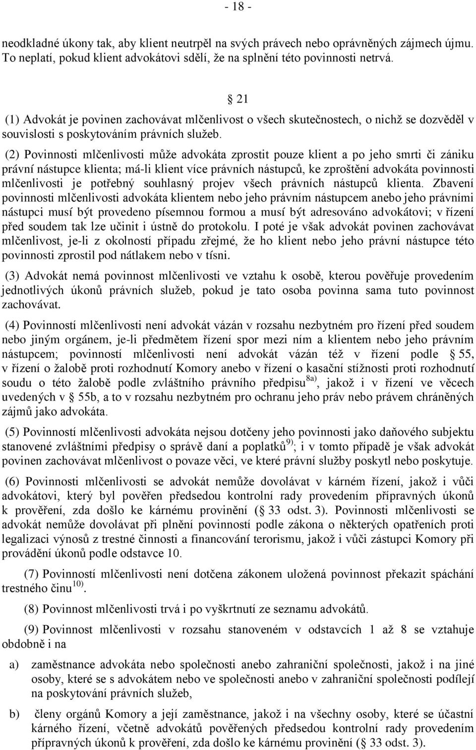 (2) Povinnosti mlčenlivosti může advokáta zprostit pouze klient a po jeho smrti či zániku právní nástupce klienta; má-li klient více právních nástupců, ke zproštění advokáta povinnosti mlčenlivosti