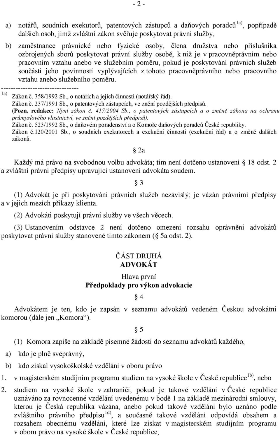 služeb součástí jeho povinností vyplývajících z tohoto pracovněprávního nebo pracovního vztahu anebo služebního poměru. -------------------------------- 1a) Zákon č. 358/1992 Sb.