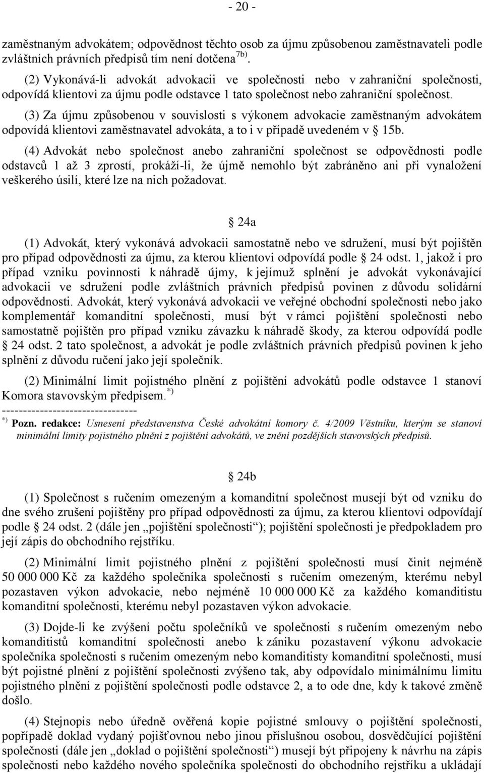 (3) Za újmu způsobenou v souvislosti s výkonem advokacie zaměstnaným advokátem odpovídá klientovi zaměstnavatel advokáta, a to i v případě uvedeném v 15b.