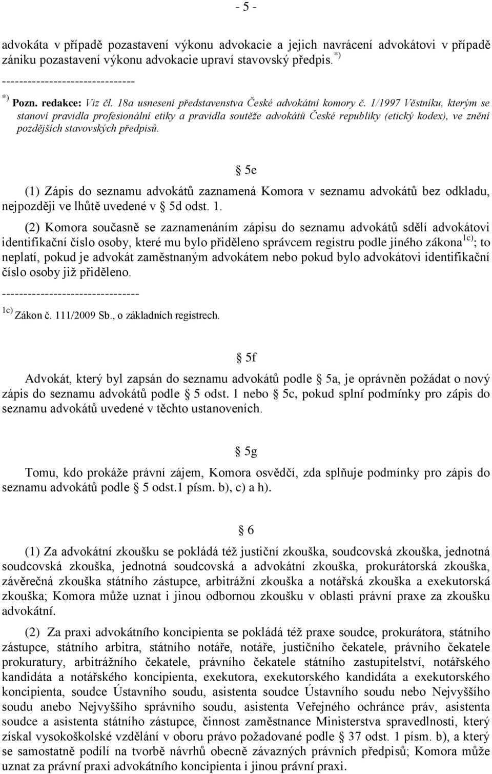 1/1997 Věstníku, kterým se stanoví pravidla profesionální etiky a pravidla soutěže advokátů České republiky (etický kodex), ve znění pozdějších stavovských předpisů.