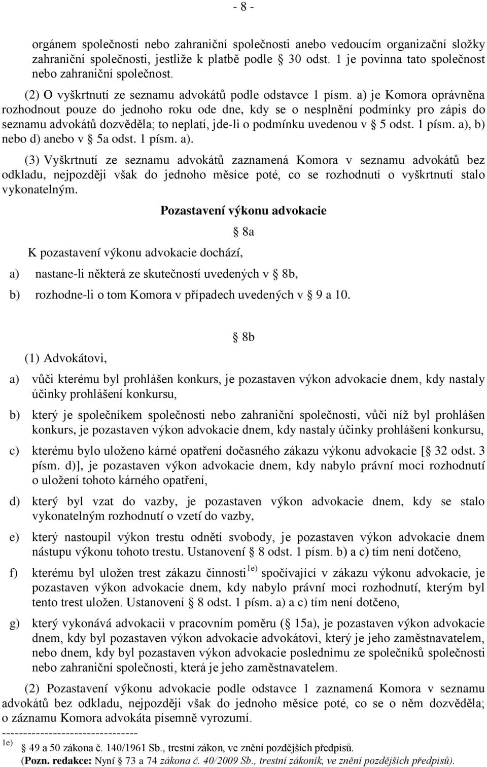 a) je Komora oprávněna rozhodnout pouze do jednoho roku ode dne, kdy se o nesplnění podmínky pro zápis do seznamu advokátů dozvěděla; to neplatí, jde-li o podmínku uvedenou v 5 odst. 1 písm.