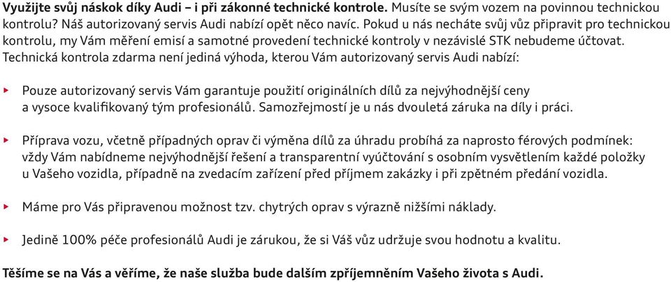 Technická kontrola zdarma není jediná výhoda, kterou Vám autorizovaný servis Audi nabízí: Pouze autorizovaný servis Vám garantuje použití originálních dílů za nejvýhodnější ceny a vysoce