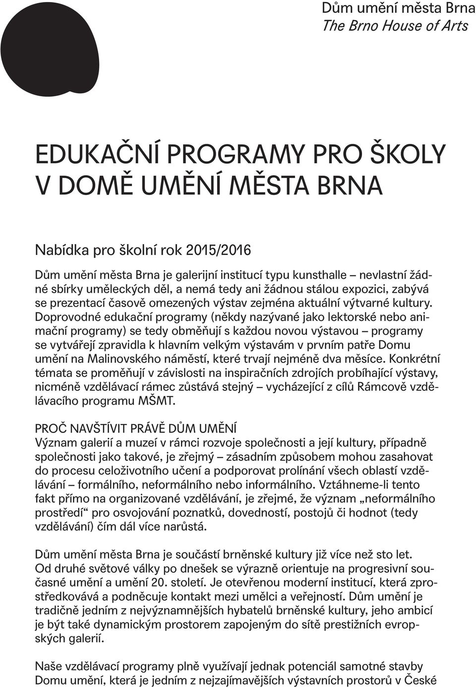 Doprovodné edukační programy (někdy nazývané jako lektorské nebo animační programy) se tedy obměňují s každou novou výstavou programy se vytvářejí zpravidla k hlavním velkým výstavám v prvním patře
