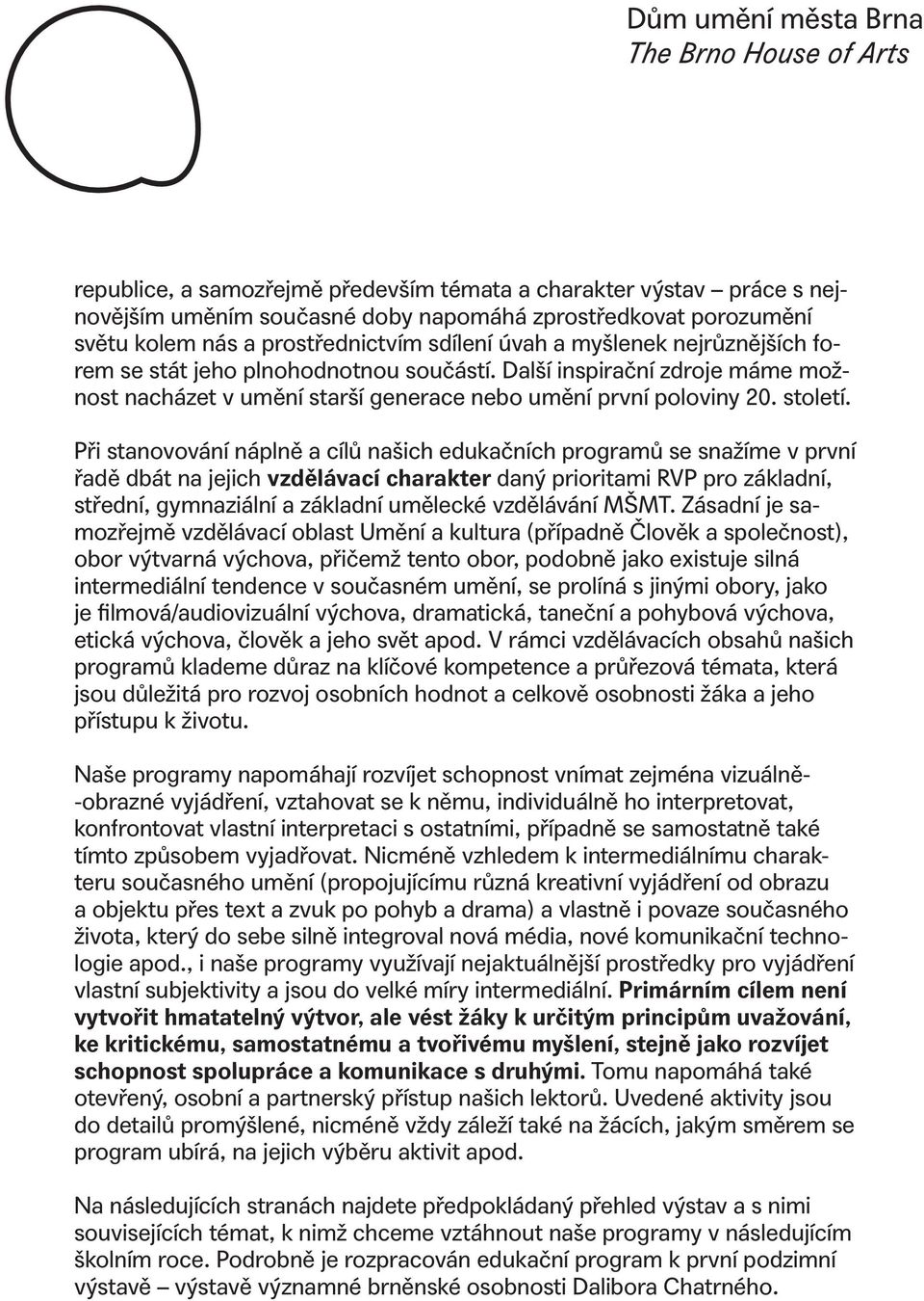 Při stanovování náplně a cílů našich edukačních programů se snažíme v první řadě dbát na jejich vzdělávací charakter daný prioritami RVP pro základní, střední, gymnaziální a základní umělecké