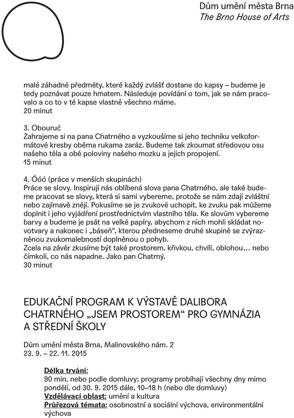 Budeme tak zkoumat středovou osu našeho těla a obě poloviny našeho mozku a jejich propojení. 15 minut 4. Óóó (práce v menších skupinách) Práce se slovy.