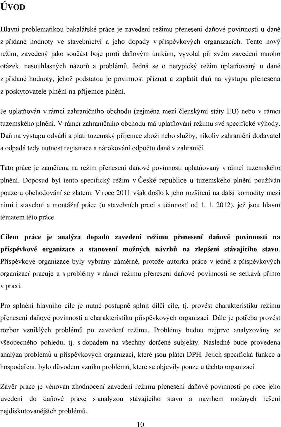 Jedná se o netypický režim uplatňovaný u daně z přidané hodnoty, jehož podstatou je povinnost přiznat a zaplatit daň na výstupu přenesena z poskytovatele plnění na příjemce plnění.