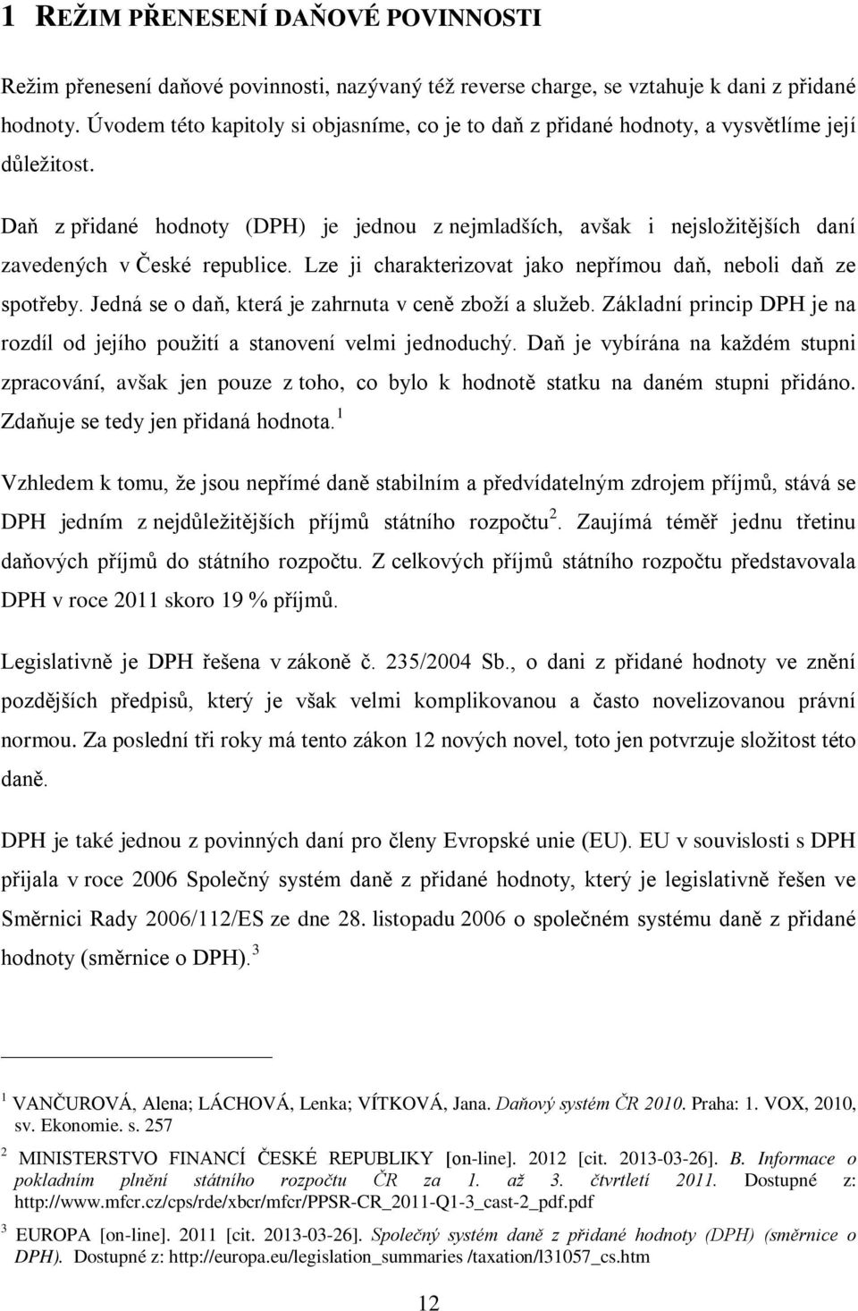 Daň z přidané hodnoty (DPH) je jednou z nejmladších, avšak i nejsložitějších daní zavedených v České republice. Lze ji charakterizovat jako nepřímou daň, neboli daň ze spotřeby.