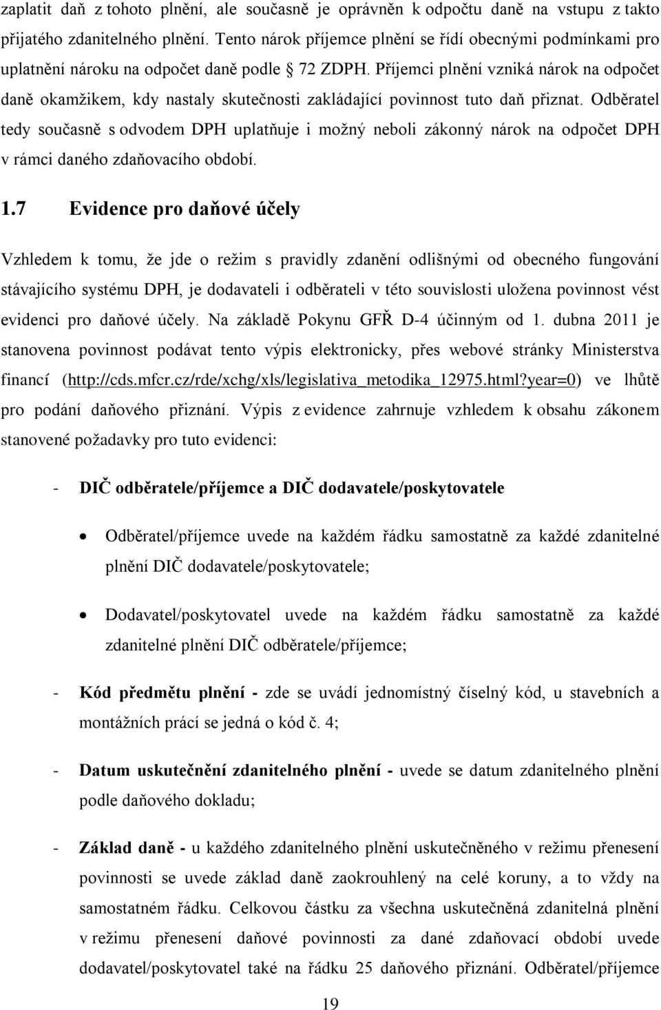 Příjemci plnění vzniká nárok na odpočet daně okamžikem, kdy nastaly skutečnosti zakládající povinnost tuto daň přiznat.