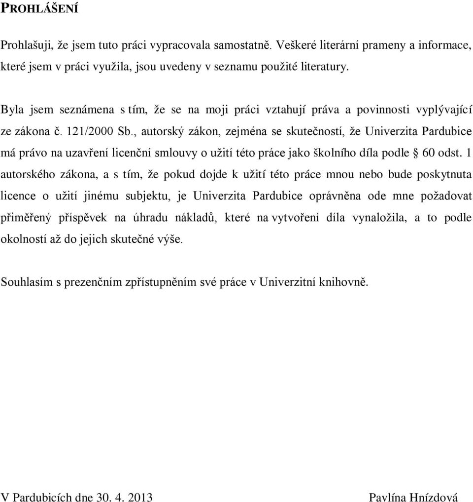 , autorský zákon, zejména se skutečností, že Univerzita Pardubice má právo na uzavření licenční smlouvy o užití této práce jako školního díla podle 60 odst.