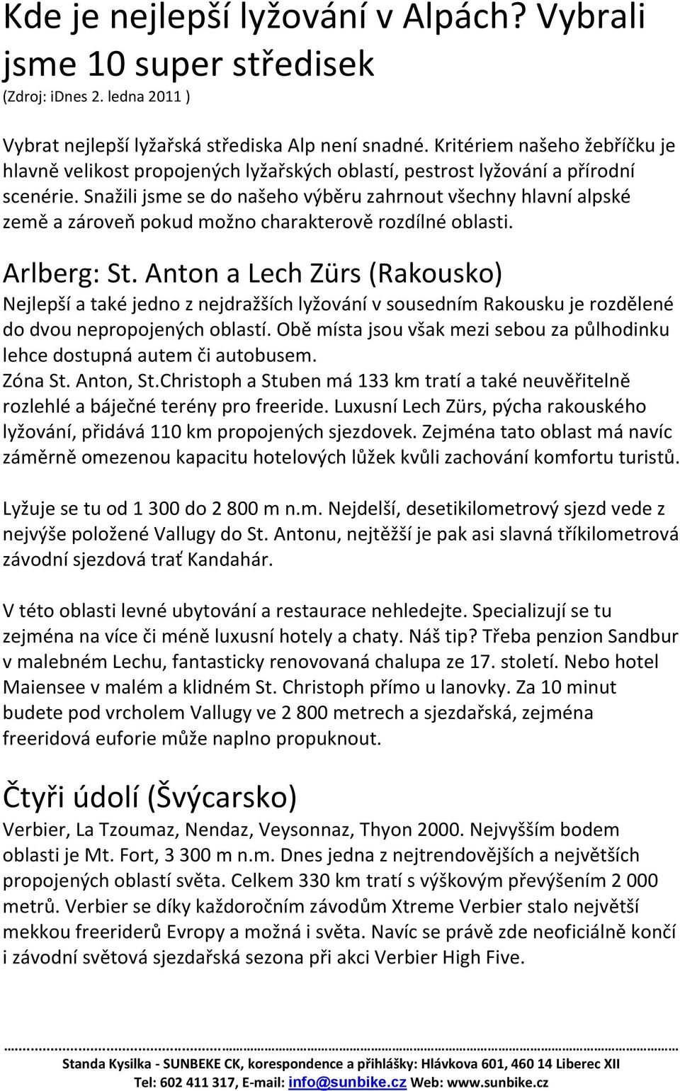Snažili jsme se do našeho výběru zahrnout všechny hlavní alpské země a zároveň pokud možno charakterově rozdílné oblasti. Arlberg: St.