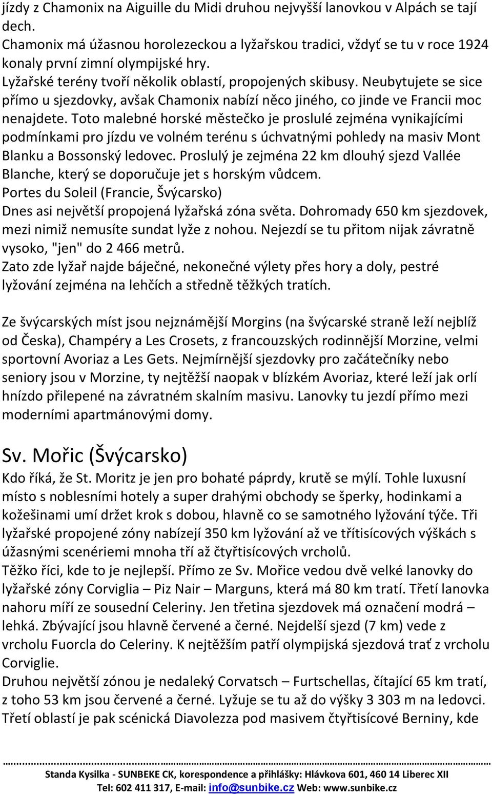 Toto malebné horské městečko je proslulé zejména vynikajícími podmínkami pro jízdu ve volném terénu s úchvatnými pohledy na masiv Mont Blanku a Bossonský ledovec.