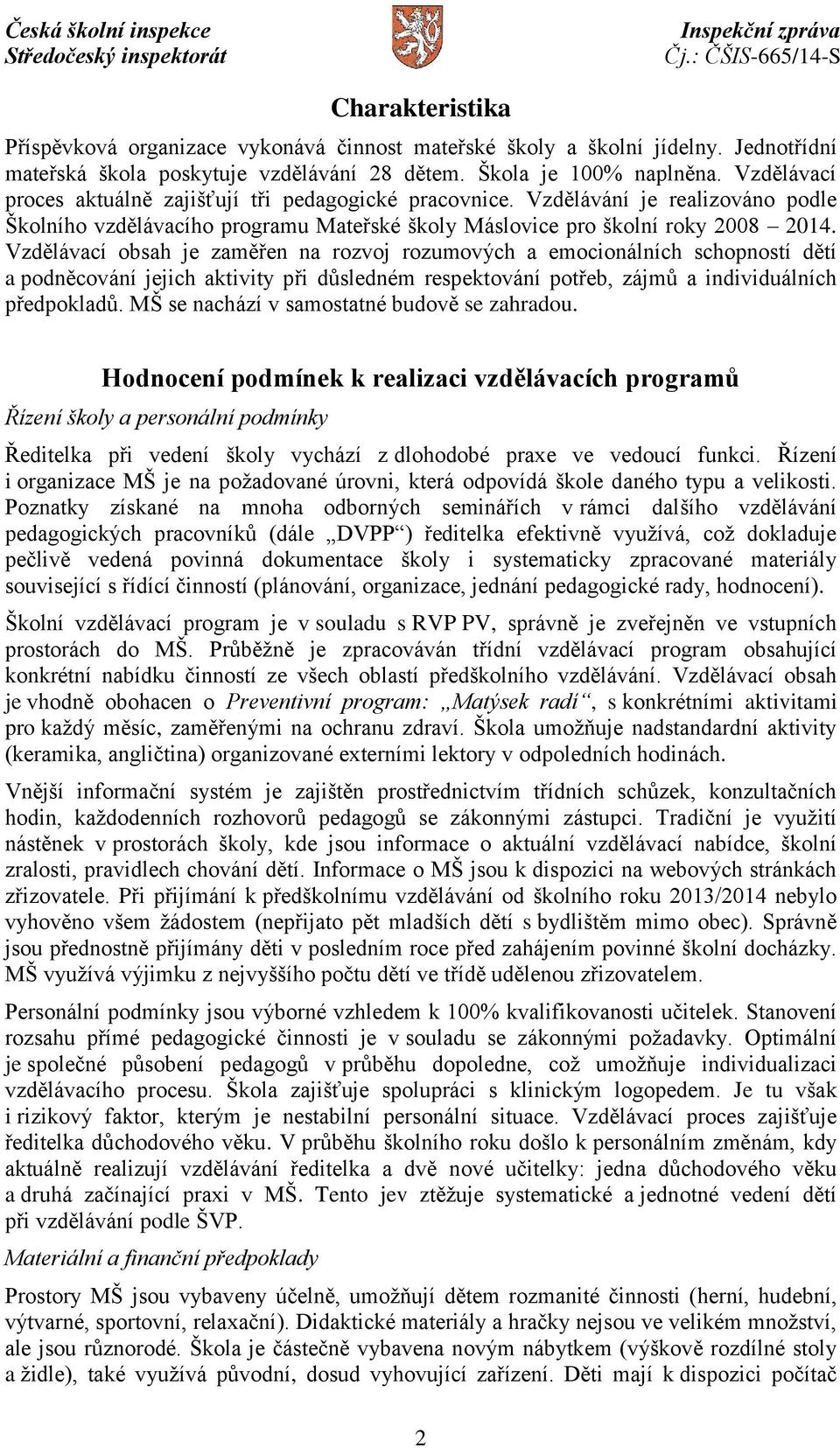 Vzdělávací obsah je zaměřen na rozvoj rozumových a emocionálních schopností dětí a podněcování jejich aktivity při důsledném respektování potřeb, zájmů a individuálních předpokladů.