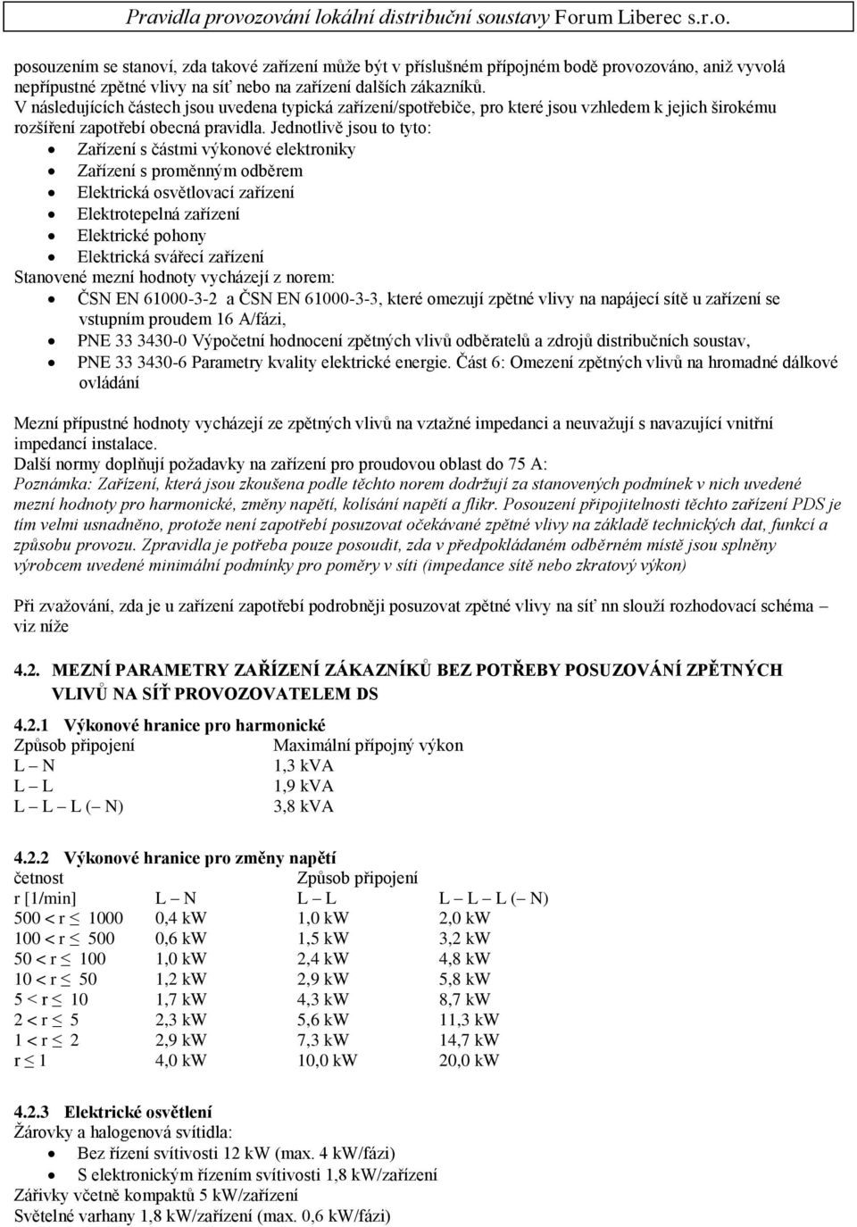 Jednotlivě jsou to tyto: Zařízení s částmi výkonové elektroniky Zařízení s proměnným odběrem Elektrická osvětlovací zařízení Elektrotepelná zařízení Elektrické pohony Elektrická svářecí zařízení