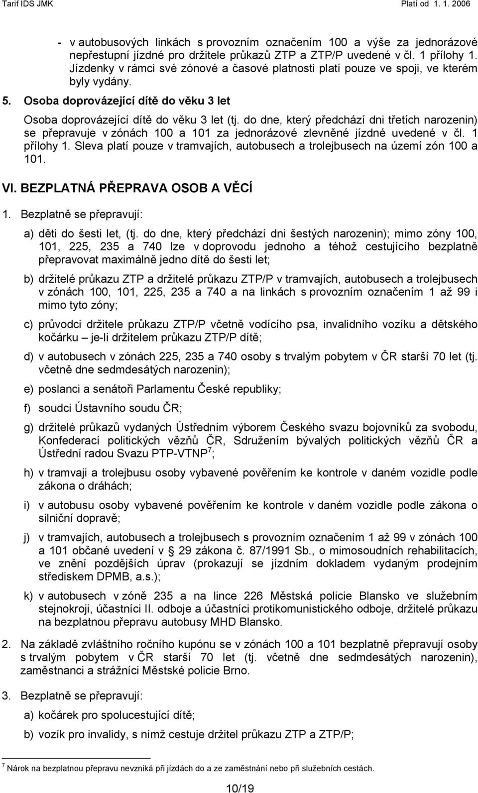 do dne, který předchází dni třetích narozenin) se přepravuje v zónách 100 a 101 za jednorázové zlevněné jízdné uvedené v čl. 1 přílohy 1.