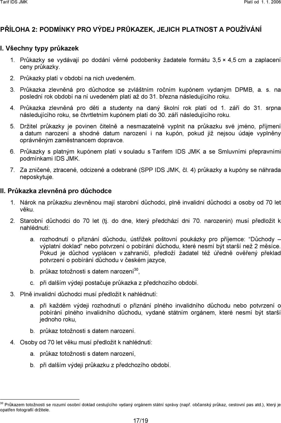 Průkazka zlevněná pro děti a studenty na daný školní rok platí od 1. září do 31. srpna následujícího roku, se čtvrtletním kupónem platí do 30. září následujícího roku. 5.