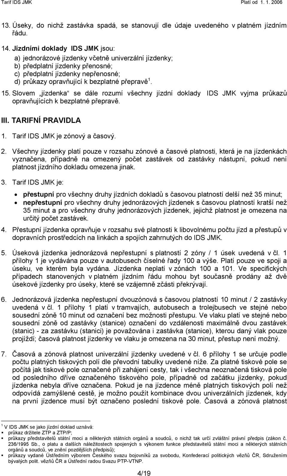 15. Slovem jízdenka se dále rozumí všechny jízdní doklady IDS JMK vyjma průkazů opravňujících k bezplatné přepravě. III. TARIFNÍ PRAVIDLA 1. Tarif IDS JMK je zónový a časový. 2.