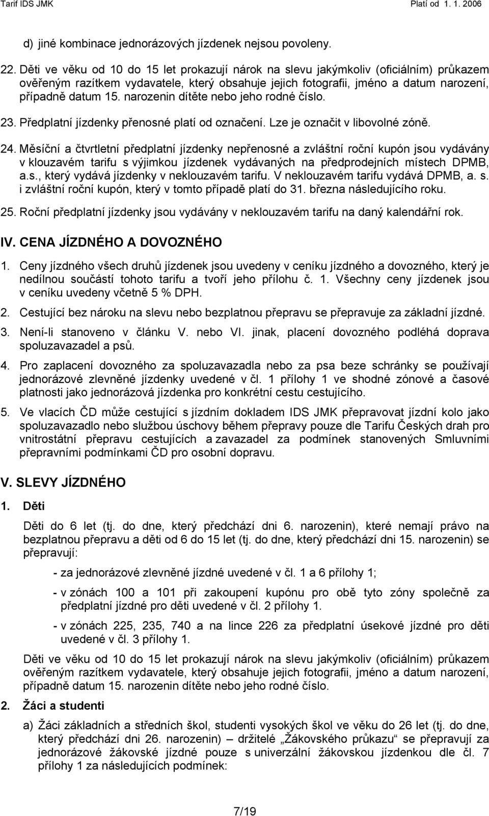 narozenin dítěte nebo jeho rodné číslo. 23. Předplatní jízdenky přenosné platí od označení. Lze je označit v libovolné zóně. 24.