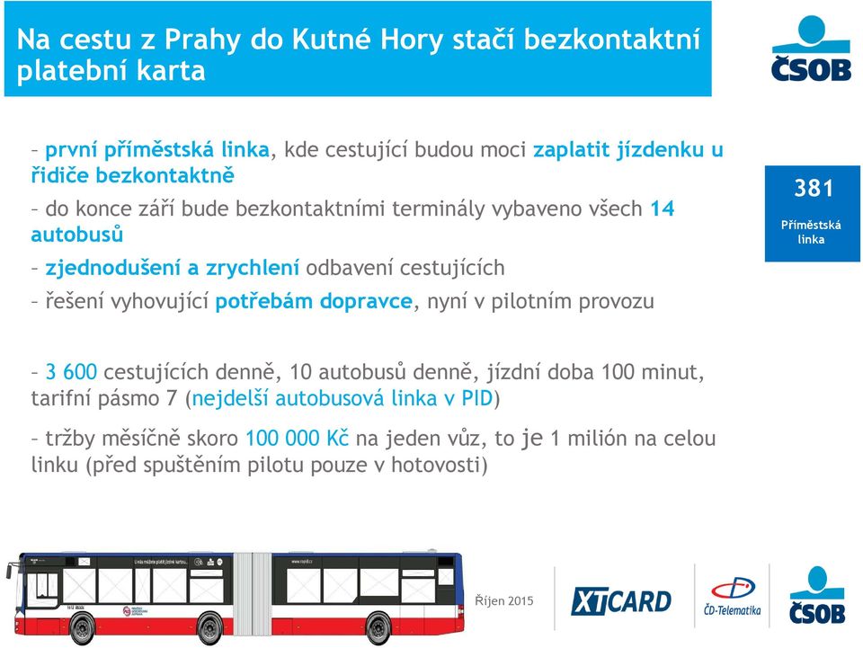 vyhovující potřebám dopravce, nyní v pilotním provozu 381 Příměstská linka 3 600 cestujících denně, 10 autobusů denně, jízdní doba 100 minut,