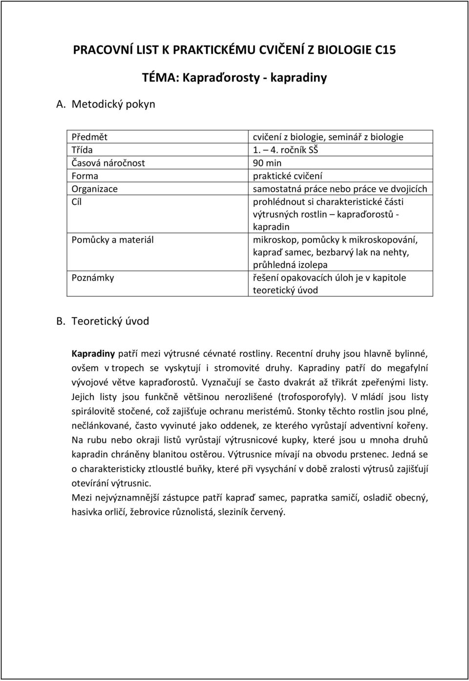 ročník SŠ 90 min praktické cvičení samostatná práce nebo práce ve dvojicích prohlédnout si charakteristické části výtrusných rostlin kapraďorostů - kapradin mikroskop, pomůcky k mikroskopování,