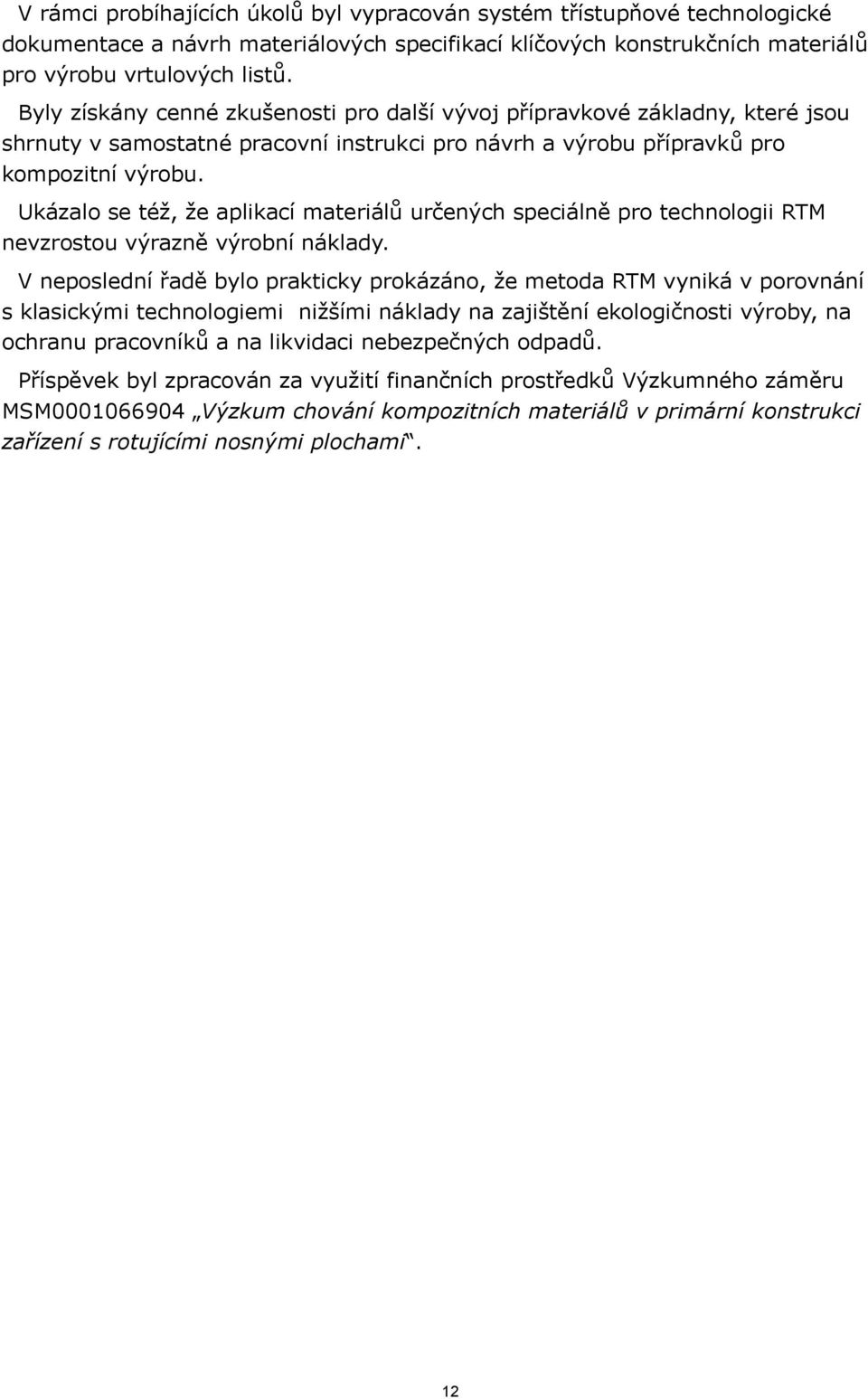 Ukázalo se též, že aplikací materiálů určených speciálně pro technologii RTM nevzrostou výrazně výrobní náklady.