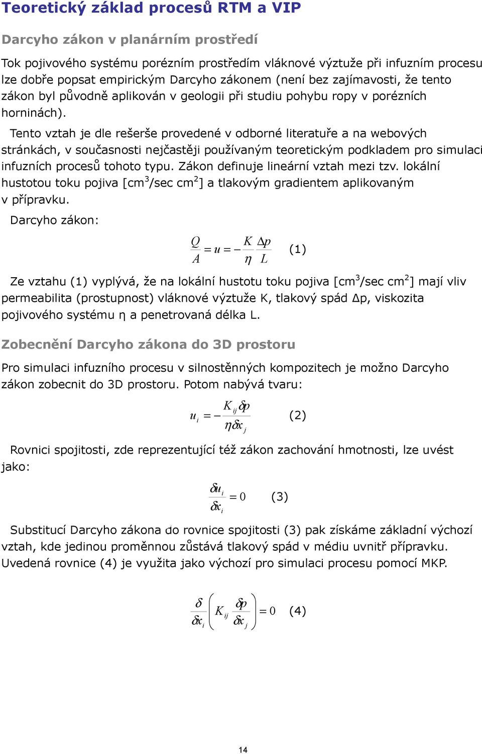 Tento vztah je dle rešerše provedené v odborné literatuře a na webových stránkách, v současnosti nejčastěji používaným teoretickým podkladem pro simulaci infuzních procesů tohoto typu.