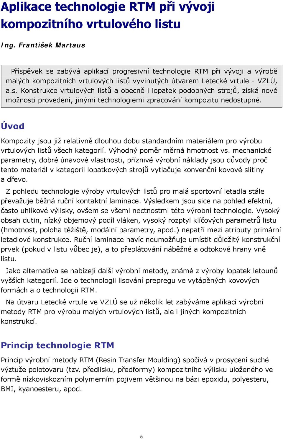 Úvod Kompozity jsou již relativně dlouhou dobu standardním materiálem pro výrobu vrtulových listů všech kategorií. Výhodný poměr měrná hmotnost vs.