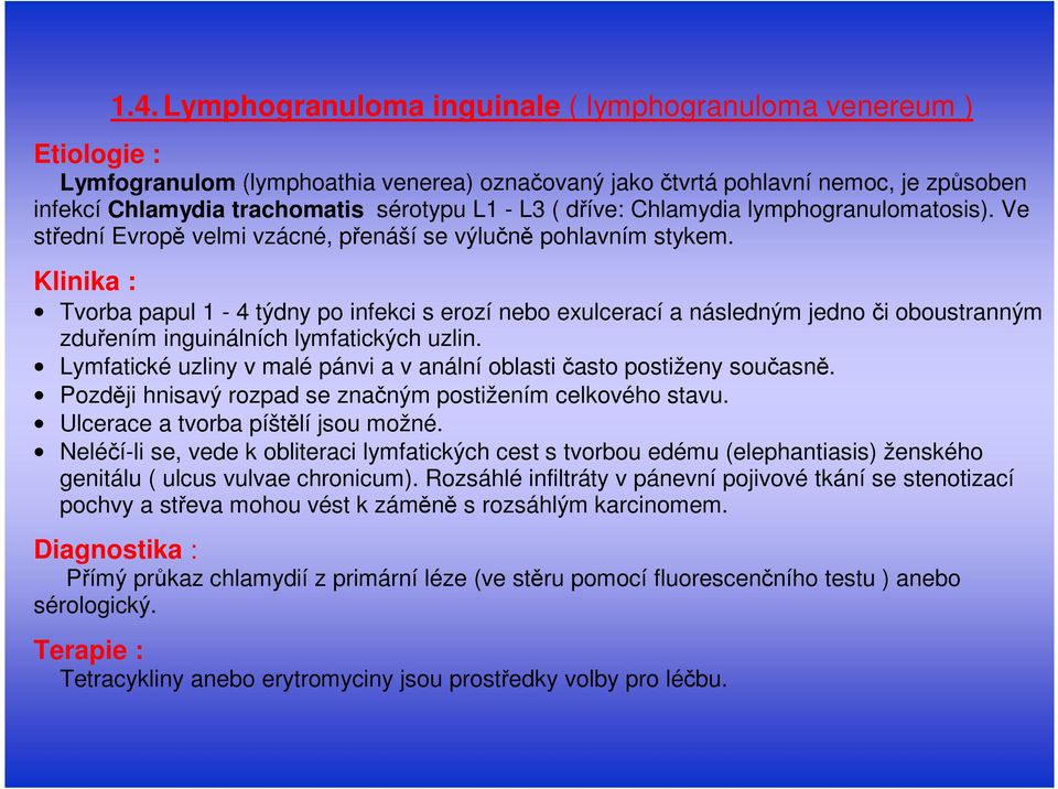 Klinika : Tvorba papul 1-4 týdny po infekci s erozí nebo exulcerací a následným jedno či oboustranným zduřením inguinálních lymfatických uzlin.