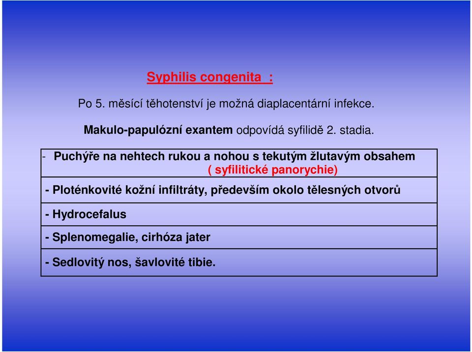 - Puchýře na nehtech rukou a nohou s tekutým žlutavým obsahem ( syfilitické panorychie) -