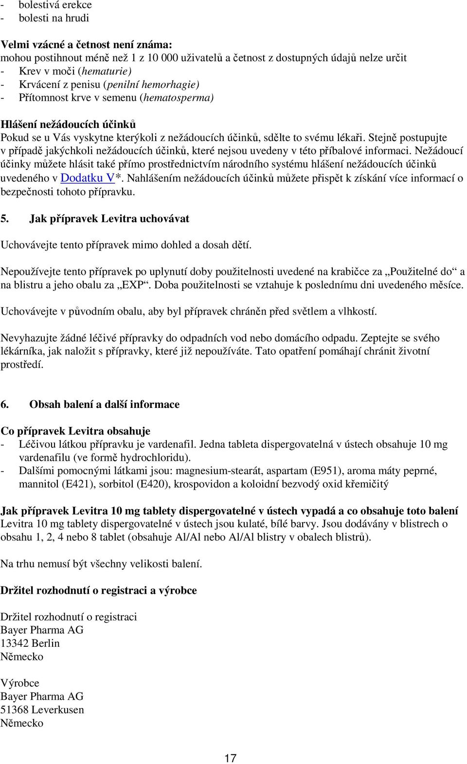 Stejně postupujte v případě jakýchkoli nežádoucích účinků, které nejsou uvedeny v této příbalové informaci.