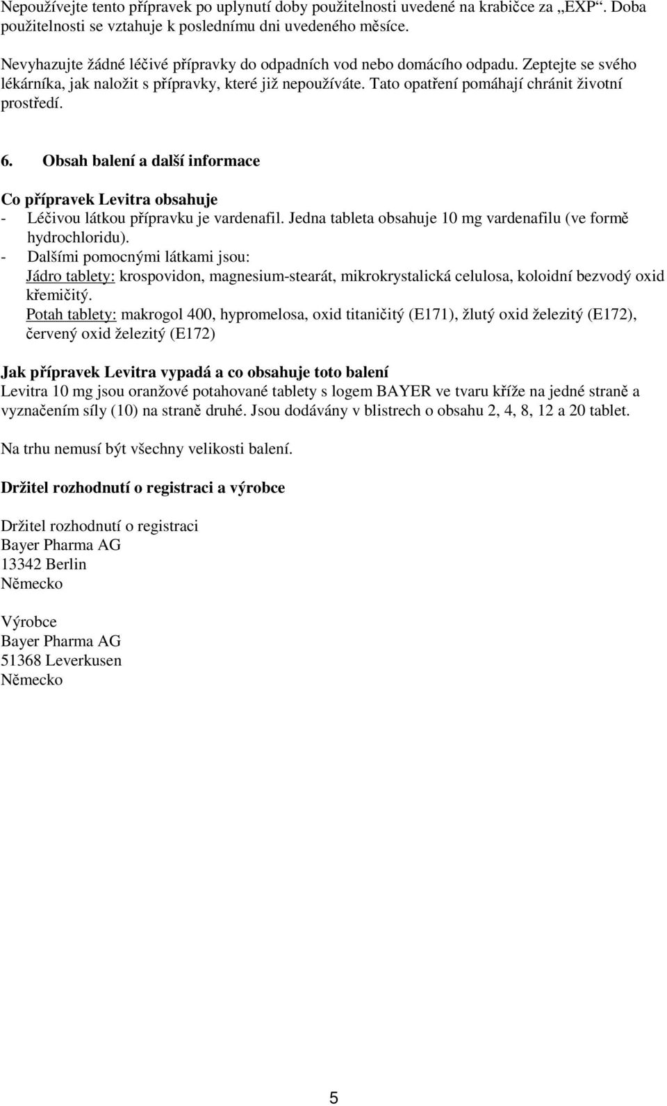 6. Obsah balení a další informace Co přípravek Levitra obsahuje - Léčivou látkou přípravku je vardenafil. Jedna tableta obsahuje 10 mg vardenafilu (ve formě hydrochloridu).