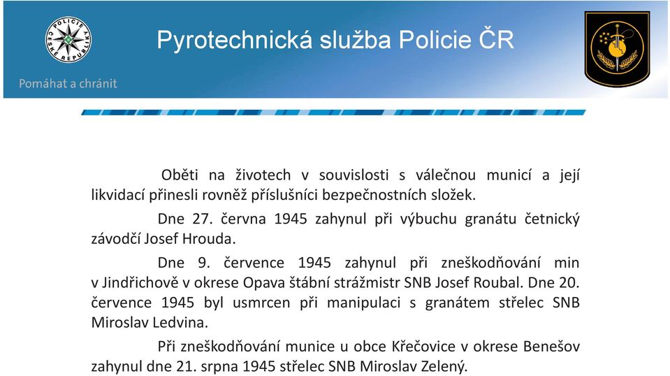 července 1945 zahynul při zneškodňování min v Jindřichově v okrese Opava štábní strážmistr SNB Josef Roubal. Dne 20.