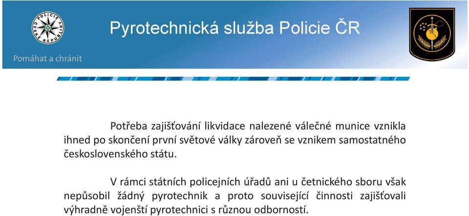 V rámci státních policejních úřadů ani u četnického sboru však nepůsobil žádný