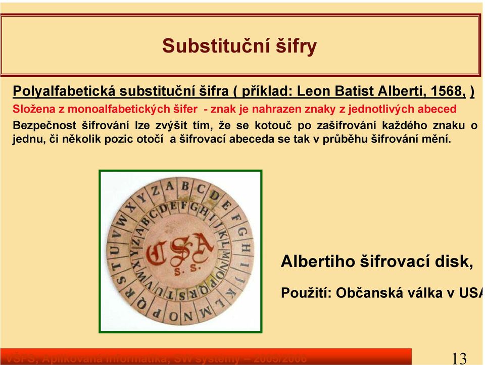 abeced Bezpečnost šifrování lze zvýšit tím, že se kotouč po zašifrování každého znaku o jednu, či několik pozic