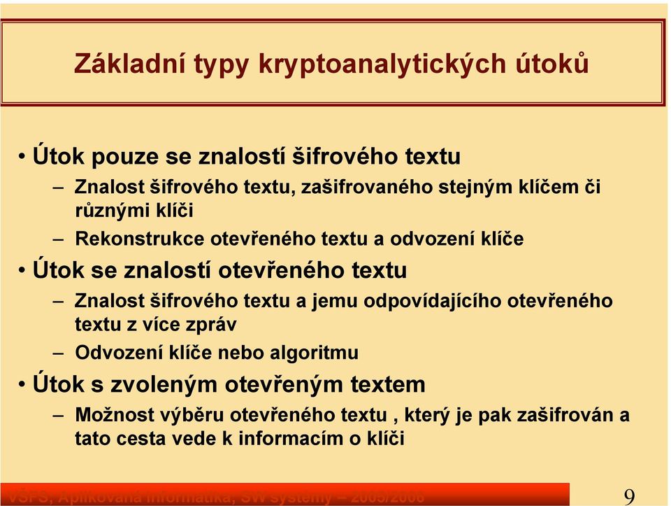 se znalostí otevřeného textu Znalost šifrového textu a jemu odpovídajícího otevřeného textu z více zpráv Odvození klíče nebo