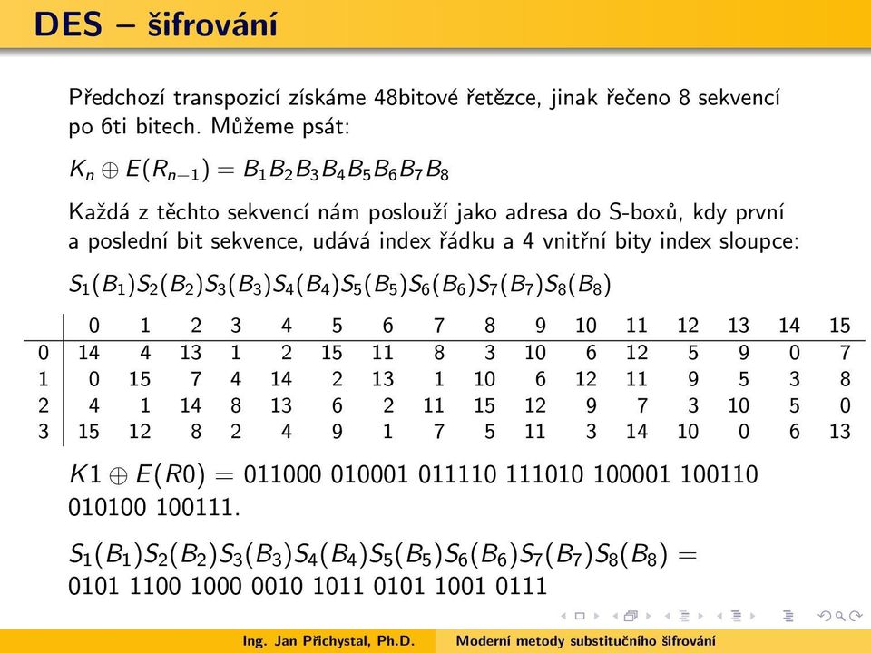 index sloupce: S 1 (B 1 )S 2 (B 2 )S 3 (B 3 )S 4 (B 4 )S 5 (B 5 )S 6 (B 6 )S 7 (B 7 )S 8 (B 8 ) 0 1 2 3 4 5 6 7 8 9 10 11 12 13 14 15 0 14 4 13 1 2 15 11 8 3 10 6 12 5 9 0 7 1 0 15 7 4 14 2 13