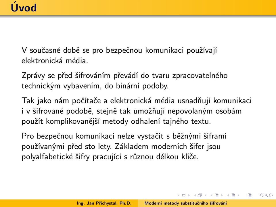 Tak jako nám počítače a elektronická média usnadňují komunikaci i v šifrované podobě, stejně tak umožňují nepovolaným osobám použít