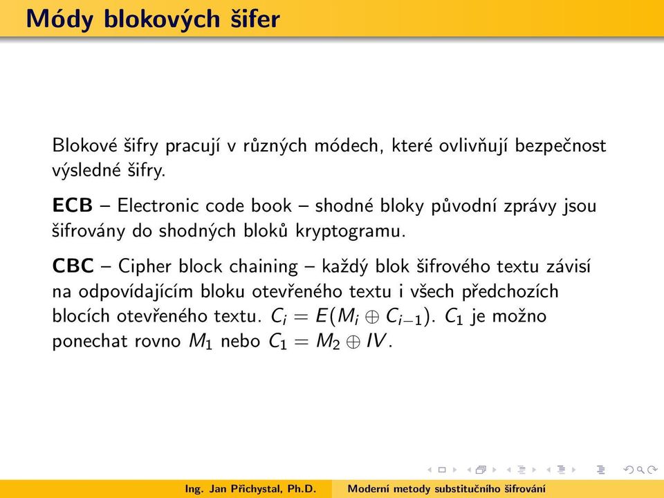 CBC Cipher block chaining každý blok šifrového textu závisí na odpovídajícím bloku otevřeného textu i